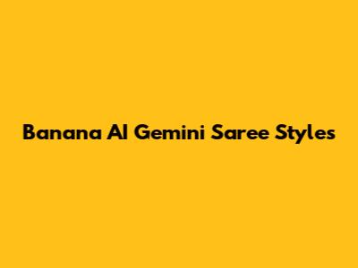 Banana AI Gemini Saree Styles