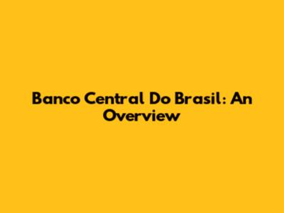 Banco Central Do Brasil: An Overview