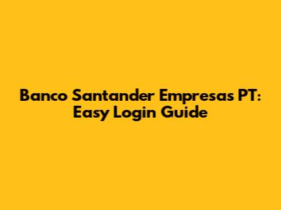 Banco Santander Empresas PT: Easy Login Guide