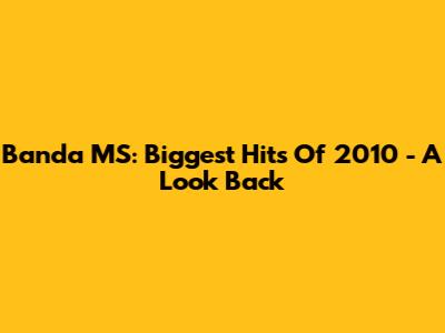 Banda MS: Biggest Hits Of 2010 - A Look Back