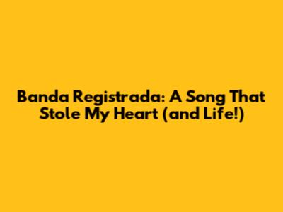 Banda Registrada: A Song That Stole My Heart (and Life!)