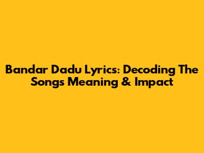 Bandar Dadu Lyrics: Decoding The Song's Meaning & Impact