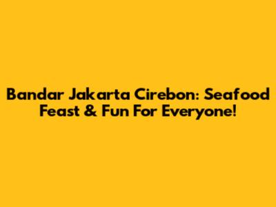 Bandar Jakarta Cirebon: Seafood Feast & Fun For Everyone!