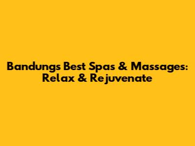 Bandung's Best Spas & Massages: Relax & Rejuvenate