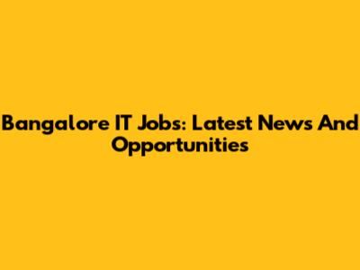 Bangalore IT Jobs: Latest News And Opportunities