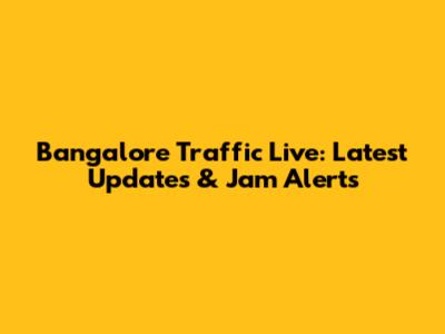 Bangalore Traffic Live: Latest Updates & Jam Alerts