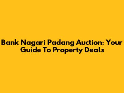Bank Nagari Padang Auction: Your Guide To Property Deals