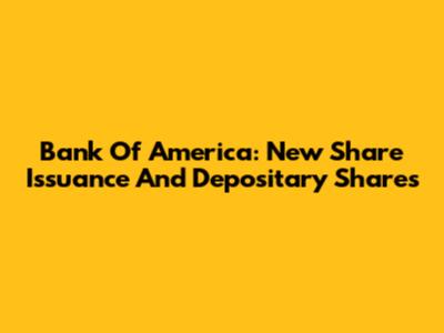 Bank Of America: New Share Issuance And Depositary Shares