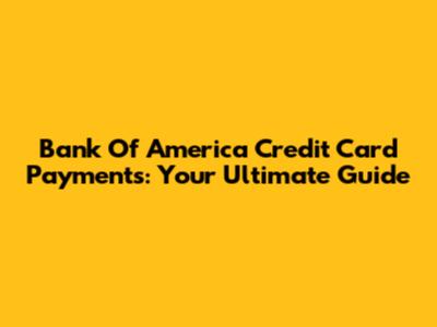 Bank Of America Credit Card Payments: Your Ultimate Guide