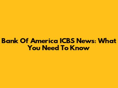 Bank Of America ICBS News: What You Need To Know