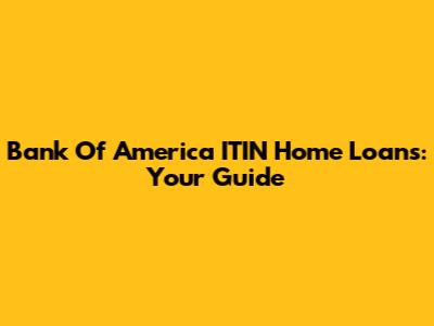 Bank Of America ITIN Home Loans: Your Guide