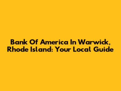 Bank Of America In Warwick, Rhode Island: Your Local Guide