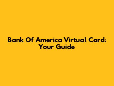 Bank Of America Virtual Card: Your Guide