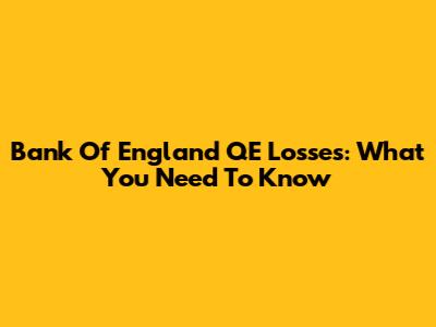 Bank Of England QE Losses: What You Need To Know
