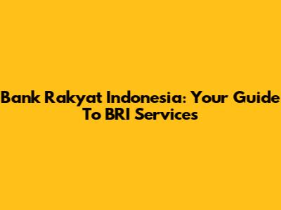 Bank Rakyat Indonesia: Your Guide To BRI Services