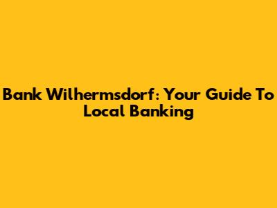 Bank Wilhermsdorf: Your Guide To Local Banking