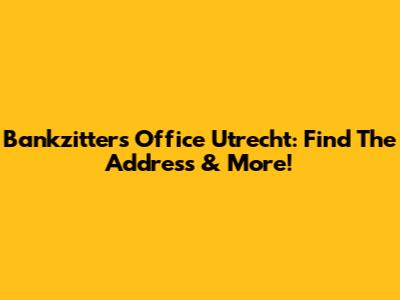 Bankzitters Office Utrecht: Find The Address & More!