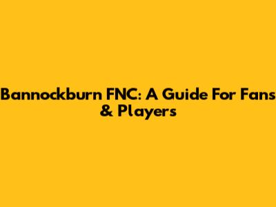 Bannockburn FNC: A Guide For Fans & Players