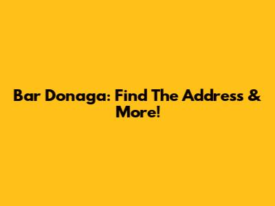 Bar Donaga: Find The Address & More!