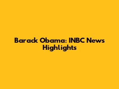 Barack Obama: INBC News Highlights