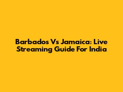 Barbados Vs Jamaica: Live Streaming Guide For India