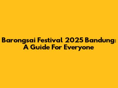Barongsai Festival 2025 Bandung: A Guide For Everyone