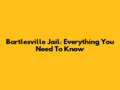 Bartlesville Jail: Everything You Need To Know