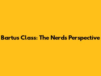 Bartu's Class: The Nerd's Perspective