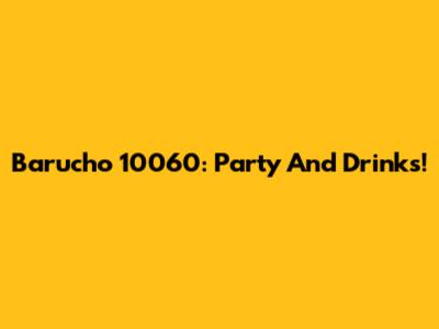 Barucho 10060: Party And Drinks!