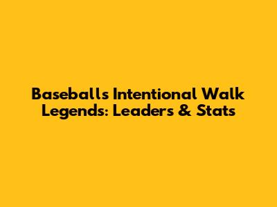 Baseball's Intentional Walk Legends: Leaders & Stats