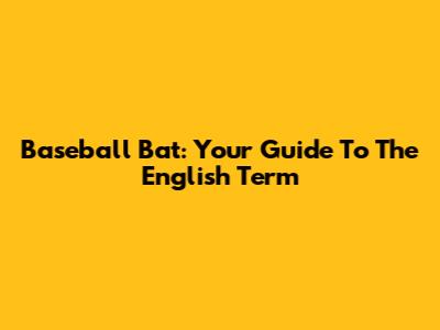 Baseball Bat: Your Guide To The English Term