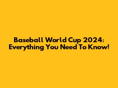 Baseball World Cup 2024: Everything You Need To Know!