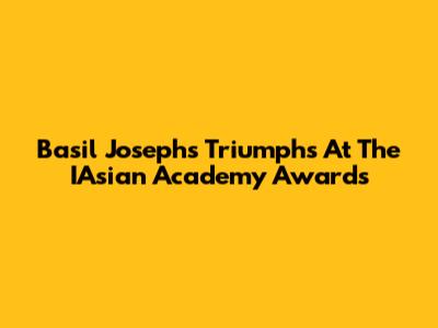 Basil Joseph's Triumphs At The IAsian Academy Awards