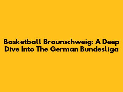 Basketball Braunschweig: A Deep Dive Into The German Bundesliga