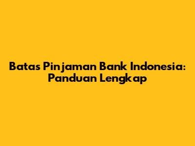 Batas Pinjaman Bank Indonesia: Panduan Lengkap