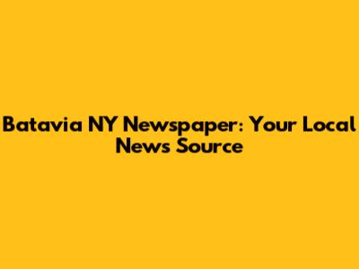 Batavia NY Newspaper: Your Local News Source