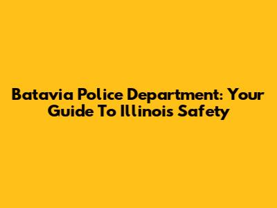 Batavia Police Department: Your Guide To Illinois Safety