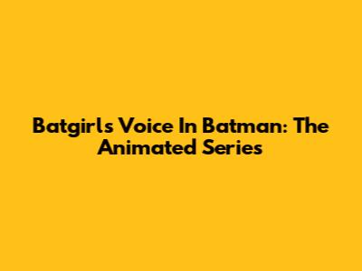 Batgirl's Voice In Batman: The Animated Series