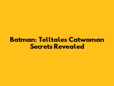 Batman: Telltale's Catwoman Secrets Revealed