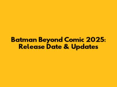 Batman Beyond Comic 2025: Release Date & Updates