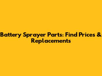 Battery Sprayer Parts: Find Prices & Replacements