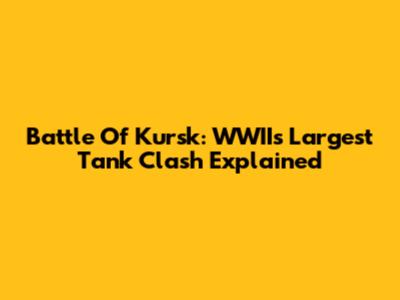 Battle Of Kursk: WWII's Largest Tank Clash Explained