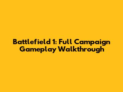 Battlefield 1: Full Campaign Gameplay Walkthrough