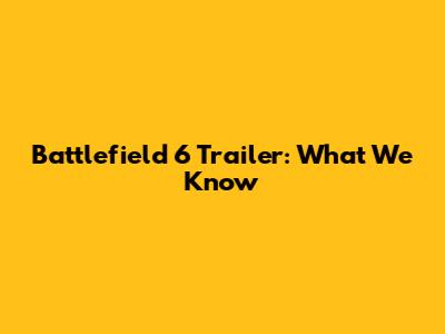 Battlefield 6 Trailer: What We Know