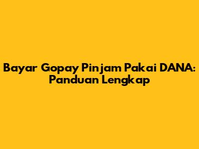 Bayar Gopay Pinjam Pakai DANA: Panduan Lengkap