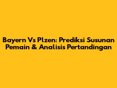 Bayern Vs Plzen: Prediksi Susunan Pemain & Analisis Pertandingan