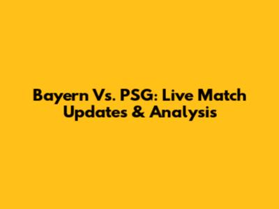 Bayern Vs. PSG: Live Match Updates & Analysis