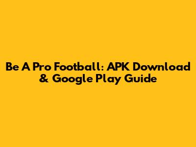 Be A Pro Football: APK Download & Google Play Guide