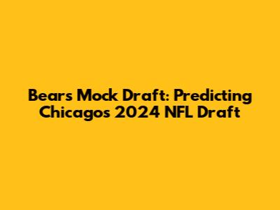 Bears Mock Draft: Predicting Chicago's 2024 NFL Draft