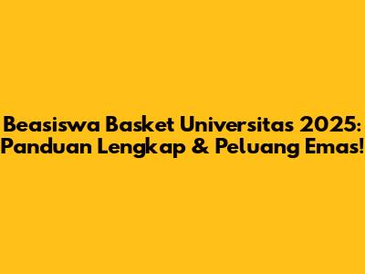 Beasiswa Basket Universitas 2025: Panduan Lengkap & Peluang Emas!
